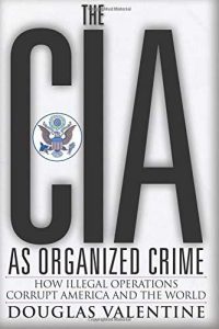 The CIA as Organized Crime: How Illegal Operations Corrupt America and the World
